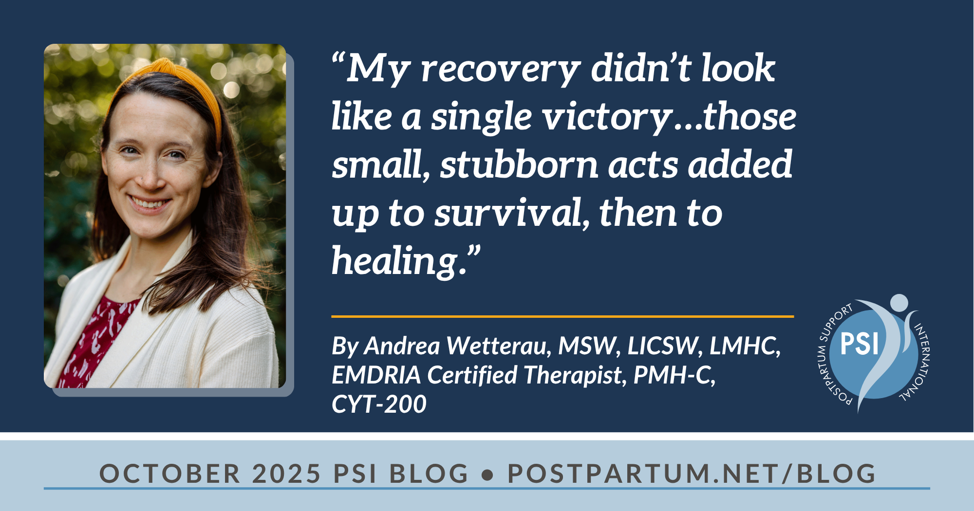 "My recovery didn’t look like a single victory…those small, stubborn acts added up to survival, then to healing.” Andrea’s Story: Choosing Recovery Postpartum as an Eating Disorder Therapist By Andrea Wetterau, MSW, LICSW, LMHC, EMDRIA Certified Therapist, PMH-C, CYT-200