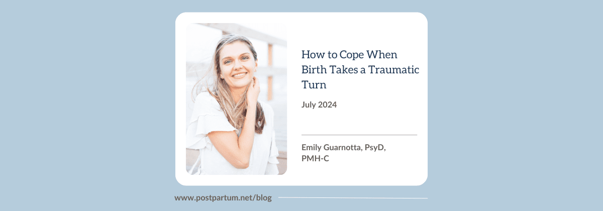 How to Cope When Birth Takes a Traumatic Turn By Emily Guarnotta, PsyD, PMH-C