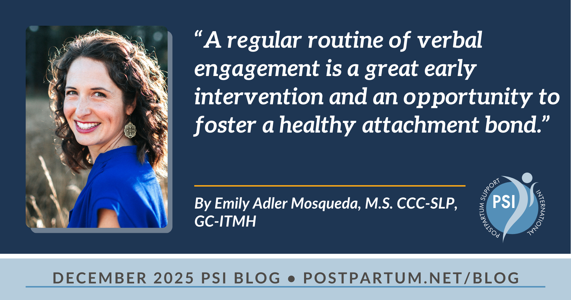 “A regular routine of verbal engagement is a great early intervention and an opportunity to foster a healthy attachment bond.” By Emily Adler Mosqueda, M.S. CCC-SLP, GC-ITMH