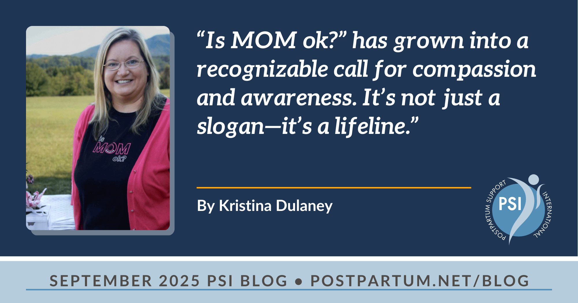 “Is MOM ok?” has grown into a recognizable call for compassion and awareness. It’s not just a slogan—it’s a lifeline.” By Kristina Dulaney