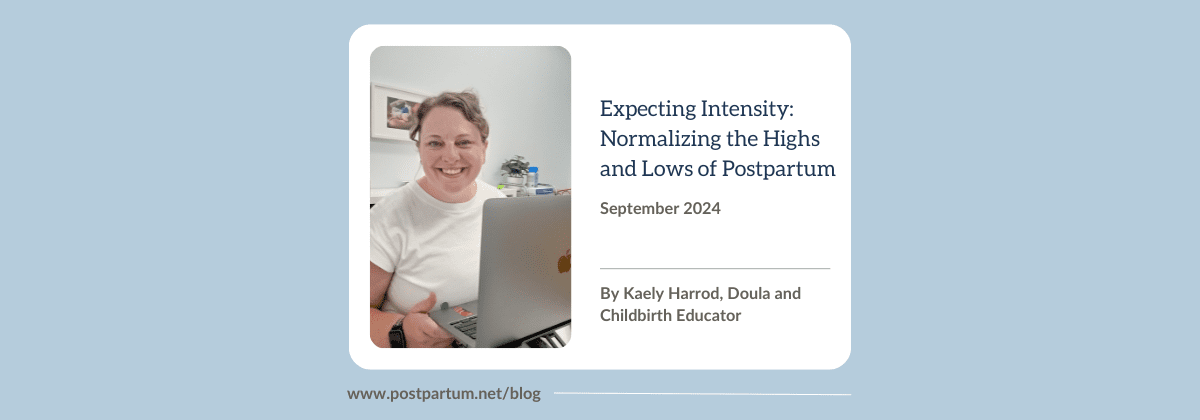 Expecting Intensity: Normalizing the Highs and Lows of Postpartum By Kaely Harrod, Doula and Childbirth Educator