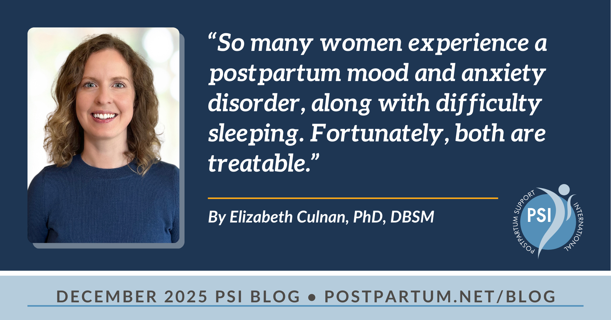 “So many women experience a postpartum mood and anxiety disorder, along with difficulty sleeping. Fortunately, both are treatable.” By Elizabeth Culnan, PhD, DBSM