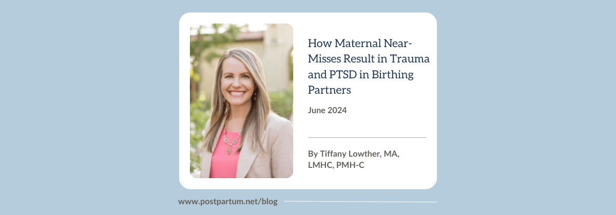 Invisible Victims: How Maternal Near-Misses Result in Trauma and PTSD in Birthing Partners By Tiffany Lowther, MA, LMHC, PMH-C